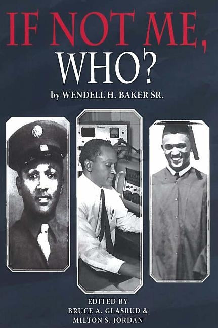 If Not Me Who?: What One Man Accomplished in His Battle for Equality by Baker, Wendell H.