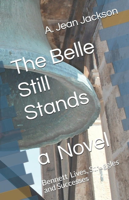 The Belle Still Stands: Bennett Lives, Struggles and Successes by Jackson, A. Jean