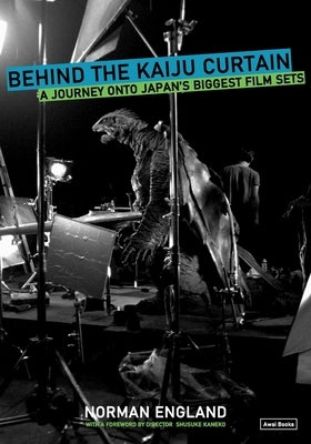 Behind the Kaiju Curtain: A Journey Onto Japan's Biggest Film Sets by England, Norman