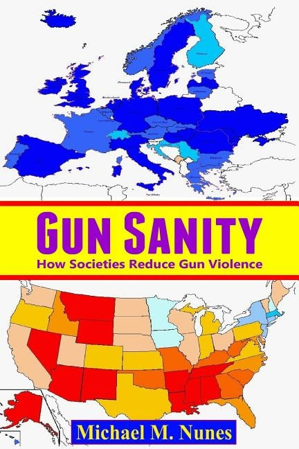 Gun Sanity: How Societies Reduce Gun Violence by Nunes, Michael M.