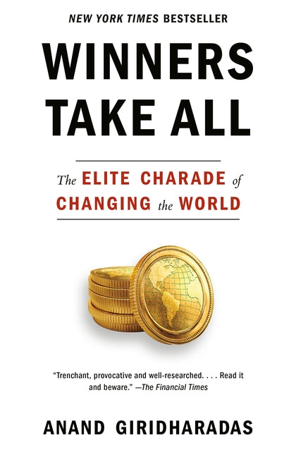 Winners Take All: The Elite Charade of Changing the World by Giridharadas, Anand