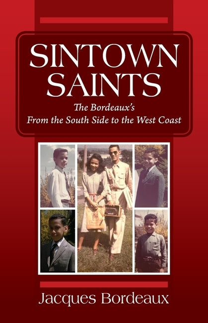 Sintown Saints: The Bordeaux's From the South Side to the West Coast by Bordeaux, Jacques
