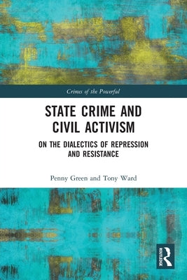 State Crime and Civil Activism: On the Dialectics of Repression and Resistance by Green, Penny