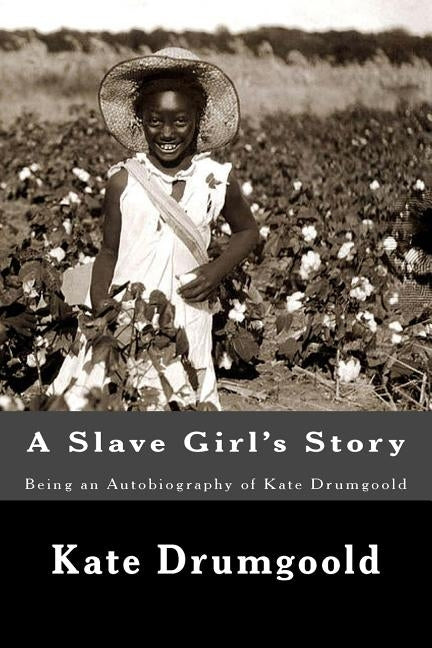 A Slave Girl's Story: Being an Autobiography of Kate Drumgoold by Drumgoold, Kate