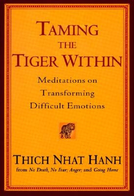 Taming the Tiger Within: Meditations on Transforming Difficult Emotions by Hanh, Thich Nhat