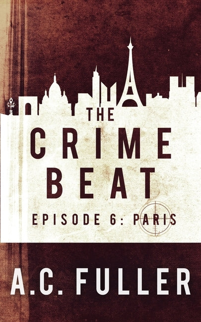 The Crime Beat: Paris by Fuller, A. C.