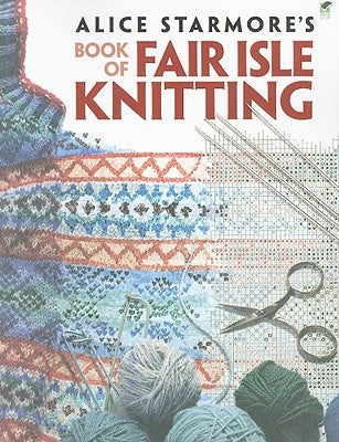 Alice Starmore's Book of Fair Isle Knitting by Starmore, Alice