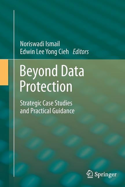 Beyond Data Protection: Strategic Case Studies and Practical Guidance by Ismail, Noriswadi