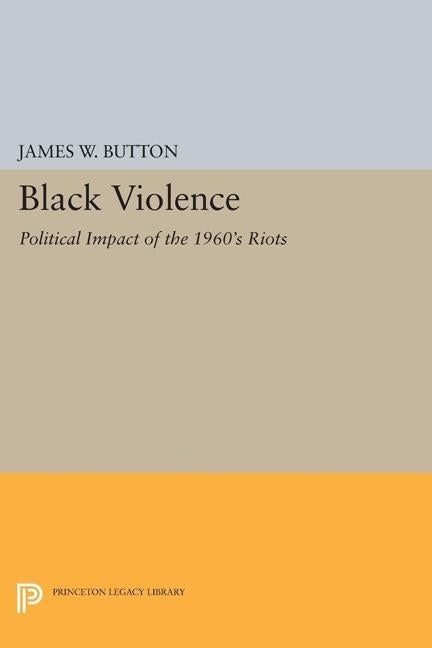 Black Violence: Political Impact of the 1960s Riots by Button, James W.