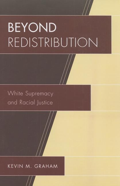 Beyond Redistribution: White Supremacy and Racial Justice by Graham, Kevin M.