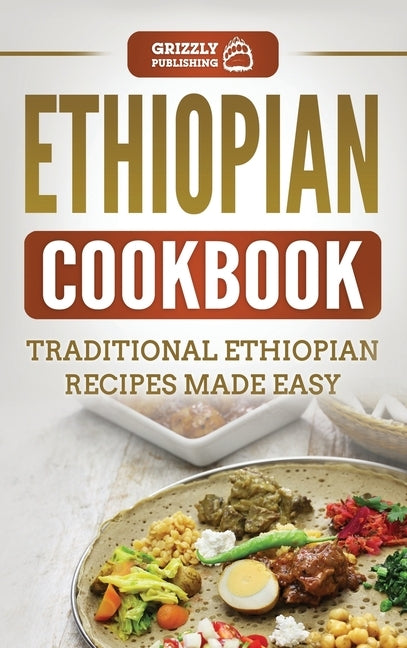 Ethiopian Cookbook: Traditional Ethiopian Recipes Made Easy by Publishing, Grizzly