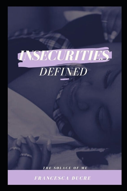 Insecurities Defined: The Solace of Me by Ducre, Francesca