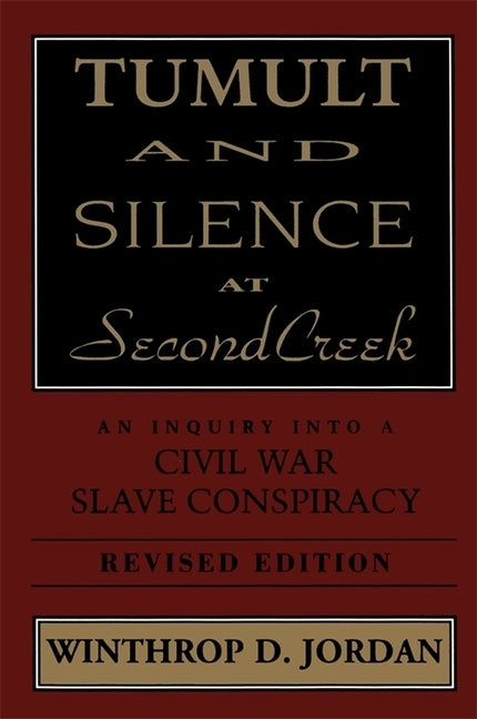 Tumult and Silence at Second Creek: An Inquiry Into a Civil War Slave Conspiracy by Jordan, Winthrop D.