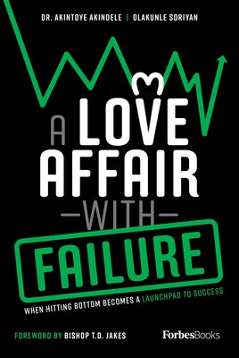 A Love Affair with Failure: When Hitting Bottom Becomes a Launchpad to Success by Akindele, Akintoye