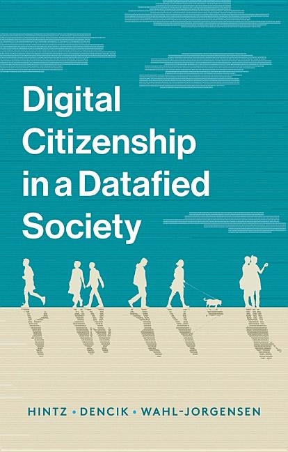 Digital Citizenship in a Datafied Society by Hintz, Arne