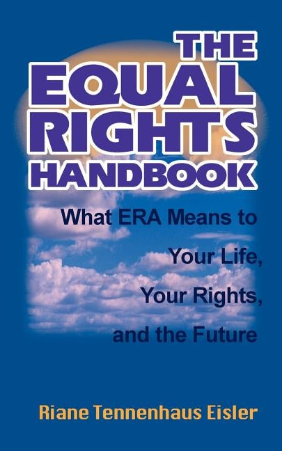 The Equal Rights Handbook: What ERA Means to Your Life, Your Rights, and the Future by Eisler, Riane Tennenhaus