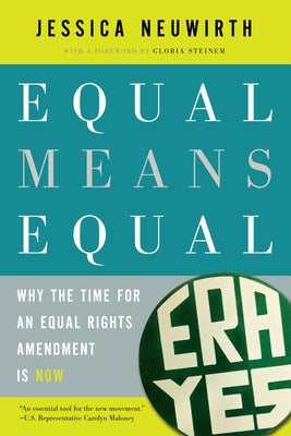 Equal Means Equal: Why the Time for an Equal Rights Amendment Is Now by Neuwirth, Jessica