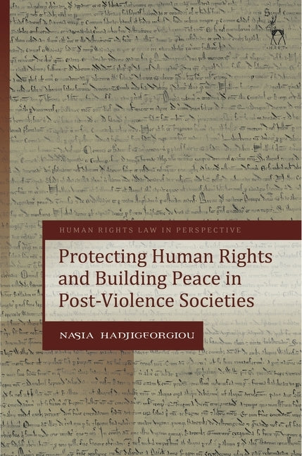 Protecting Human Rights and Building Peace in Post-Violence Societies by Hadjigeorgiou, Nasia