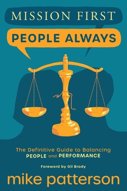 Mission First, People Always: The Definitive Guide to Balancing People and Performance by Patterson, Mike