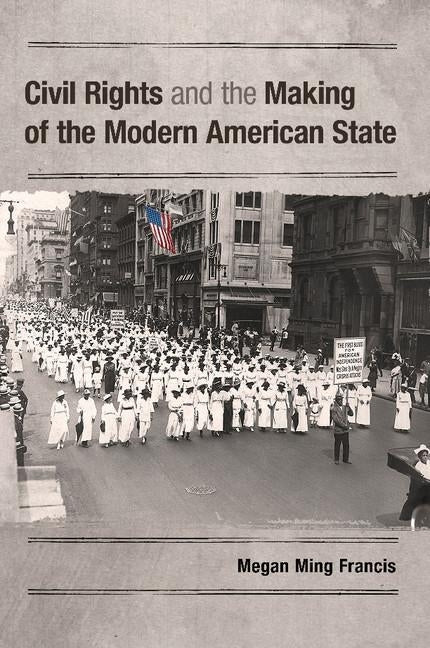 Civil Rights and the Making of the Modern American State by Francis, Megan Ming