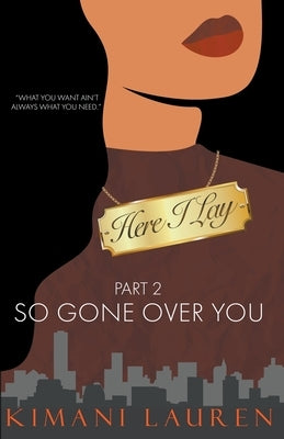 Here I Lay Part 2: So Gone Over You by Lauren, Kimani