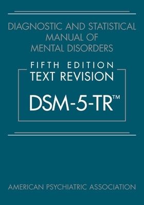 Diagnostic and Statistical Manual of Mental Disorders, Fifth Edition, Text Revision (Dsm-5-Tr(tm)) by American Psychiatric Association