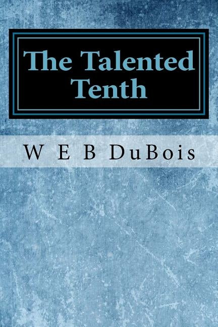 The Talented Tenth by DuBois, W. E. B.