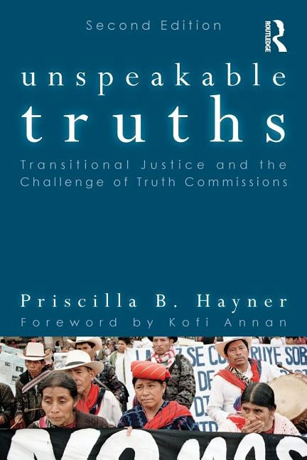 Unspeakable Truths: Transitional Justice and the Challenge of Truth Commissions by Hayner, Priscilla B.