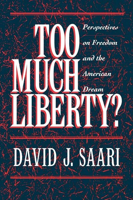 Too Much Liberty?: Perspectives on Freedom and the American Dream by Saari, David J.