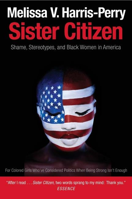 Sister Citizen: Shame, Stereotypes, and Black Women in America by Harris-Perry, Melissa V.