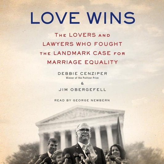 Love Wins: The Lovers and Lawyers Who Fought the Landmark Case for Marriage Equality by Cenziper, Debbie
