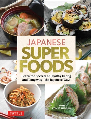Japanese Superfoods: Learn the Secrets of Healthy Eating and Longevity - The Japanese Way! by Komatsudaira, Yumi