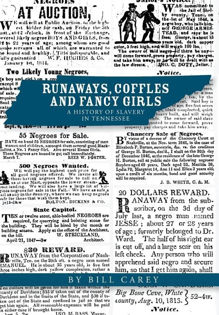 Runaways, Coffles and Fancy Girls: A History of Slavery in Tennessee by Carey, Bill