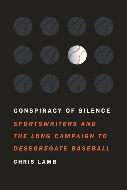 Conspiracy of Silence: Sportswriters and the Long Campaign to Desegregate Baseball by Lamb, Chris