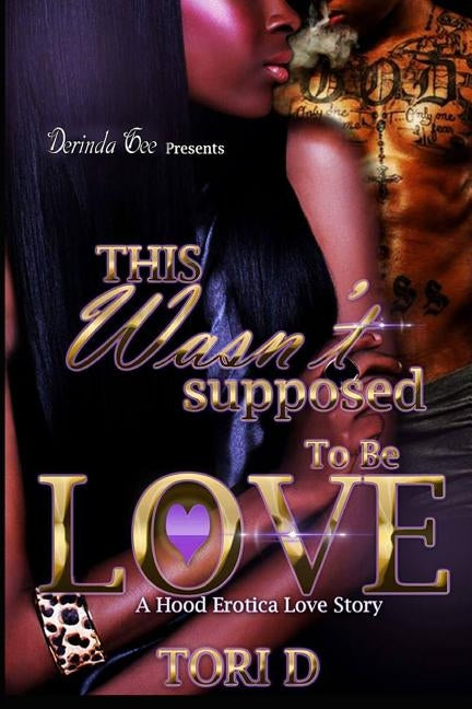 This Wasn't Supposed To Be Love: A Erotica Love Story by D, Tori