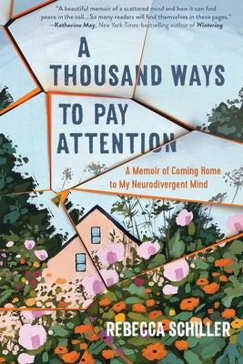 A Thousand Ways to Pay Attention: A Memoir of Coming Home to My Neurodivergent Mind by Schiller, Rebecca
