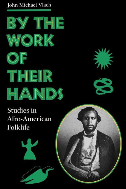 By the Work of Their Hands: Studies in Afro-American Folklife by Vlach, John M.
