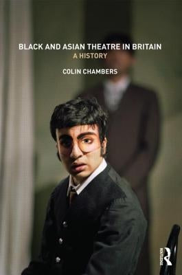 Black and Asian Theatre In Britain: A History by Chambers, Colin