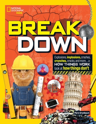 Break Down: Explosions, Implosions, Crashes, Crunches, Cracks, and More ... a How Things Work Look at How Things Break by Grunbaum, Mara