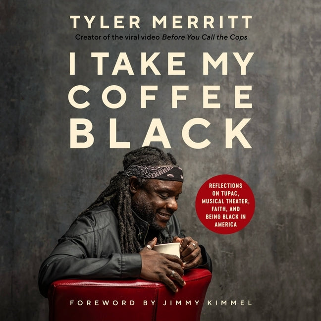 I Take My Coffee Black: Reflections on Tupac, Musical Theater, Faith, and Being Black in America by Merritt, Tyler
