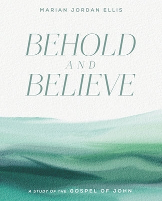 Behold and Believe: A Study of the Gospel of John by Ellis, Marian Jordan