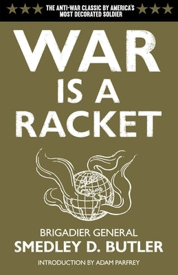 War Is a Racket: The Antiwar Classic by America's Most Decorated Soldier by Butler, Smedley D.