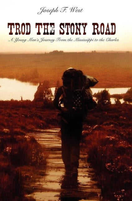 Trod the Stony Road: A Young Man's Journey from the Mississippi to the Charles by West, Joseph F.