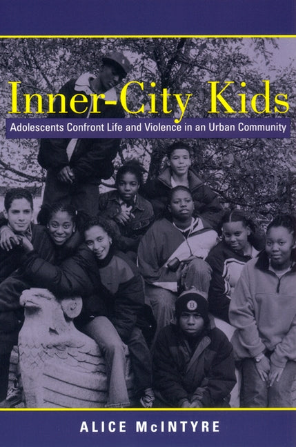 Inner City Kids: Adolescents Confront Life and Violence in an Urban Community by McIntyre, Alice