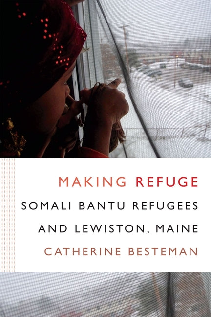 Making Refuge: Somali Bantu Refugees and Lewiston, Maine by Besteman, Catherine