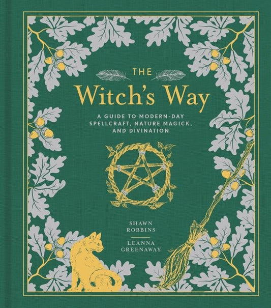 The Witch's Way, 5: A Guide to Modern-Day Spellcraft, Nature Magick, and Divination by Robbins, Shawn