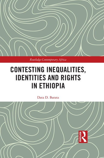 Contesting Inequalities, Identities and Rights in Ethiopia by Barata, Data D.