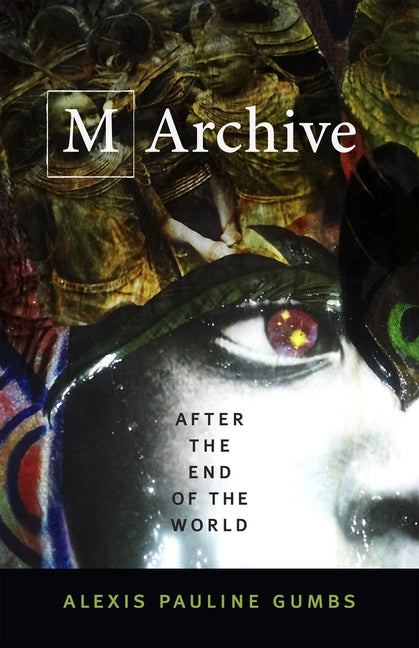 M Archive: After the End of the World by Gumbs, Alexis Pauline