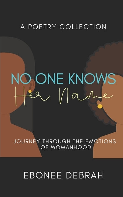 No One Knows Her Name: Journey Through the Emotions of Womanhood by Debrah, Ebonee