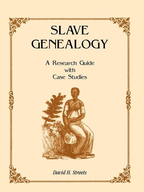 Slave Genealogy: A Research Guide with Case Studies by Streets, David H.